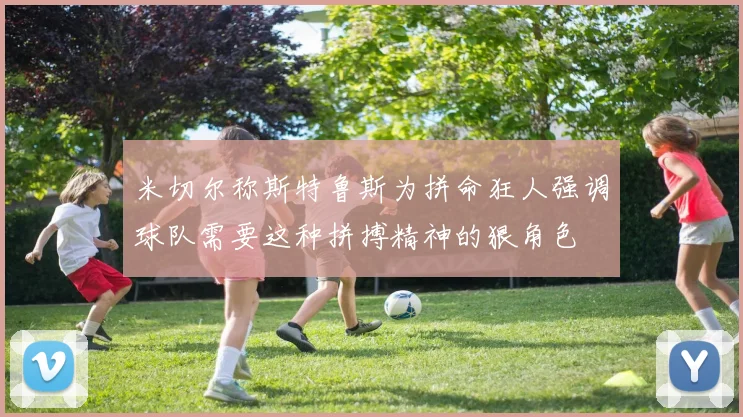 米切尔称斯特鲁斯为拼命狂人强调球队需要这种拼搏精神的狠角色